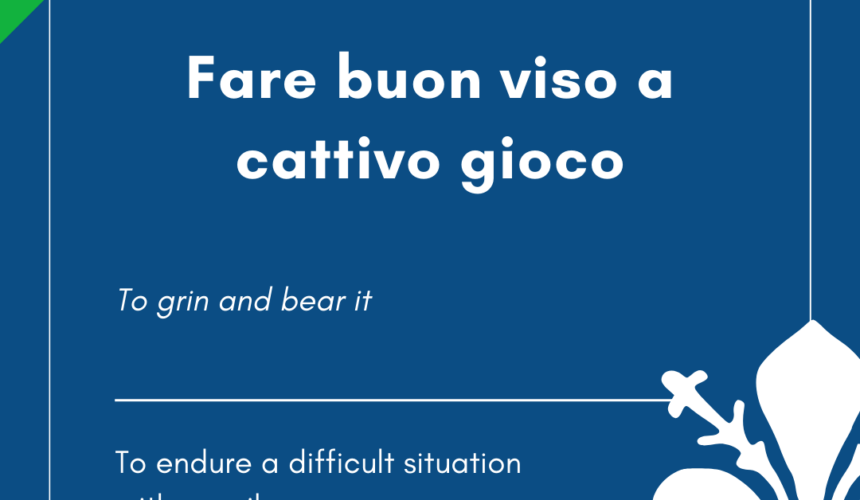 Italian Idiom of the Day! – Fare buon viso a cattivo gioco
