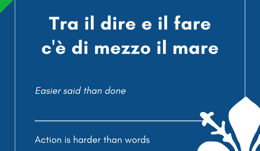 Italian Idiom of the Day! – Tra il dire e il fare c’e’ di mezzo il mare