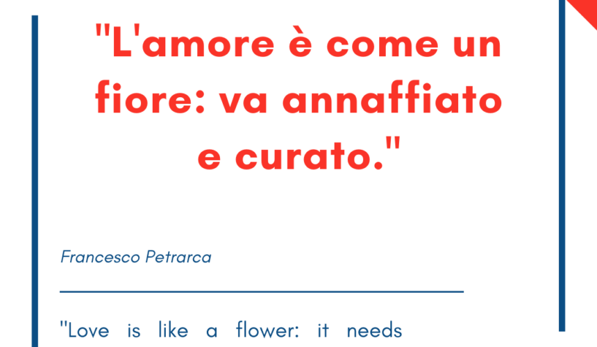 Italian quotes about love – “L’amore è come un fiore: va annaffiato e curato.”