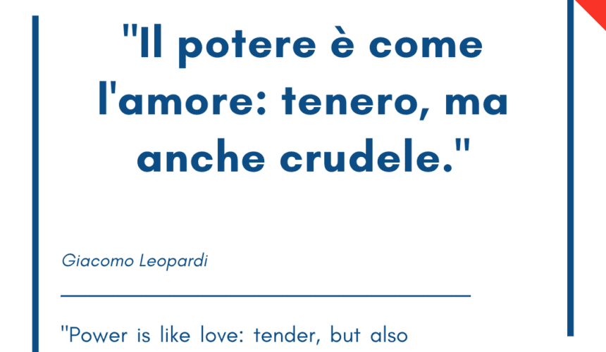 Italian quotes about power – “Il potere è come l’amore: tenero, ma anche crudele.”