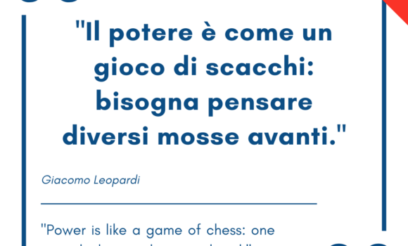 Italian quotes about power – “Il potere è come un gioco di scacchi: bisogna pensare diversi mosse avanti.”