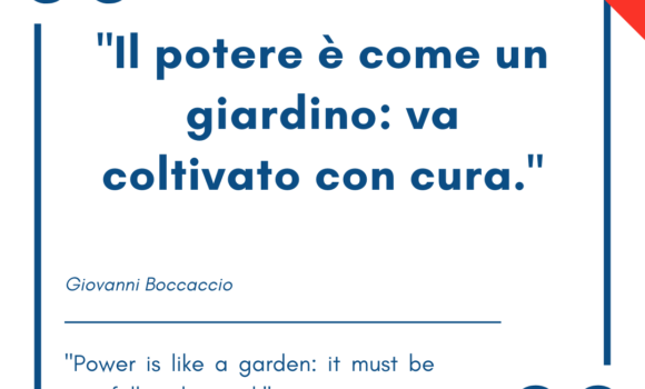 Italian quotes about power – Il potere è come un giardino: va coltivato con cura.