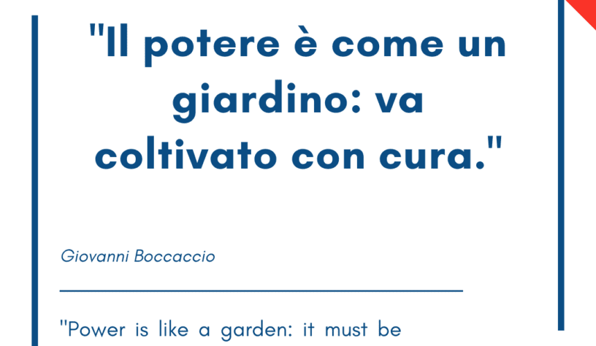 Italian quotes about power – Il potere è come un giardino: va coltivato con cura.