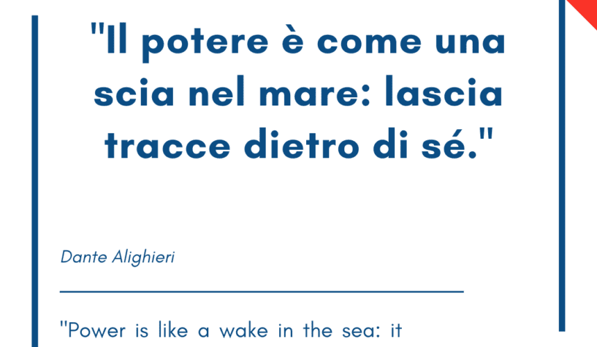 Italian quotes about power – Il potere è come una scia nel mare: lascia tracce dietro di sé.